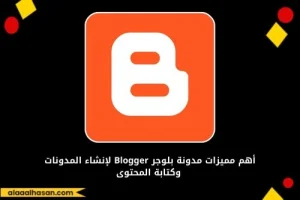 أهم مميزات مدونة بلوجر Blogger لإنشاء المدونات وكتابة المحتوى